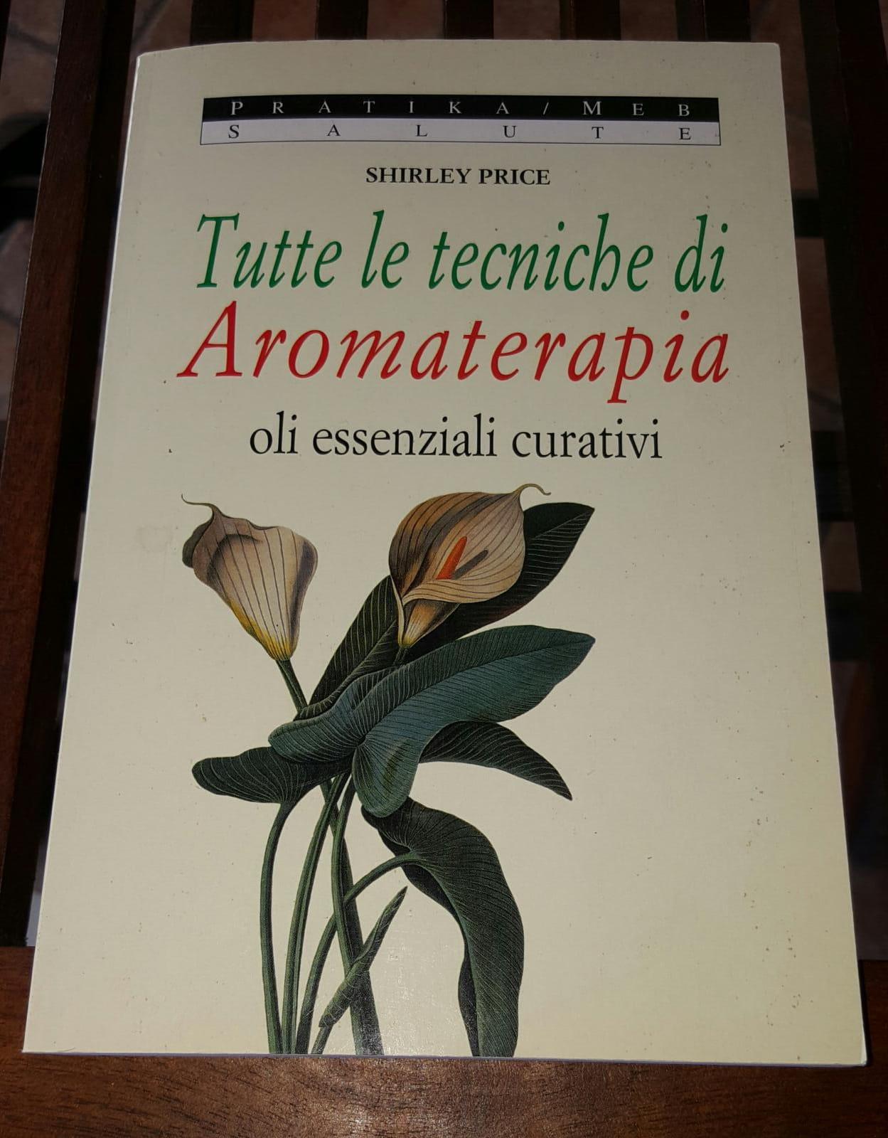 Tutte le tecniche di aromaterapia. Gli oli essenziali curativi e vitali