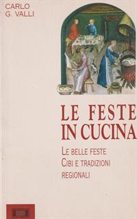 Le feste in cucina. Le belle feste. Cibi e tradizioni regionali