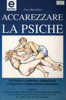 Accarezzare la psiche. Ottenere l'armonia ormonale attraverso l'induzione endogena - Franz Benedikter - copertina