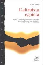 L' altruista egoista. Analisi critica degli interventi umanitari in situazioni di guerra e carestia
