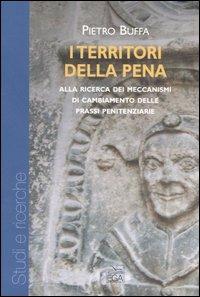 I territori della pena. Alla ricerca dei meccanismi di cambiamento delle prassi penitenziarie - Pietro Buffa - copertina