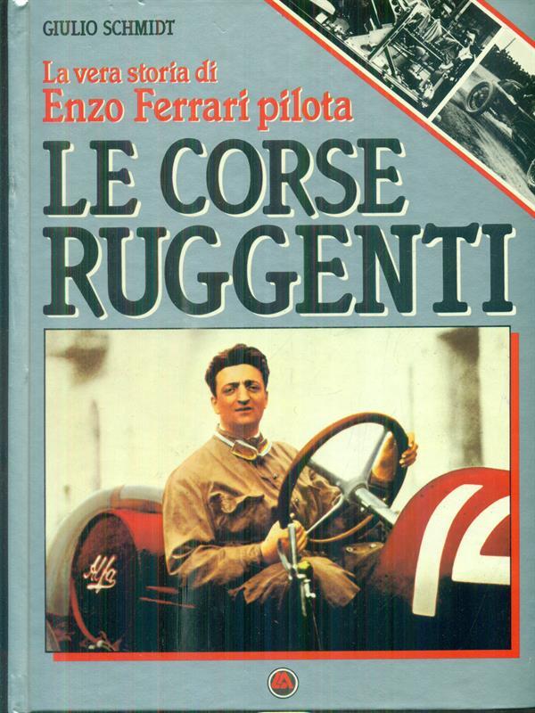 Le corse ruggenti. La vera storia di Enzo Ferrari pilota