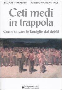 Ceti medi in trappola. Come salvare le famiglie dai debiti - Elizabeth Warren,Amelia Warren Tyagi - copertina