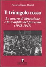 Il triangolo rosso. La guerra di liberazione e la sconfitta del fascismo (1943-1947)