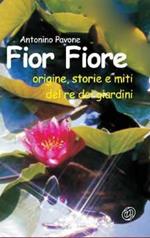 Fior fiore. Origine, storie e miti del re dei giardini