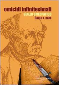 Omicidi infinitesimali. Giallo omeopatico - Carl K. Bare - copertina