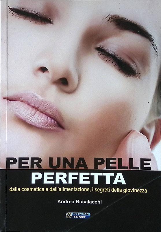 Per una pelle perfetta. Dalla chimica cosmetica e dall'alimentazione, i segreti della giovinezza