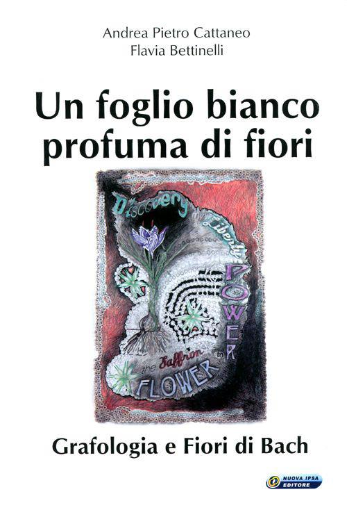 Un foglio bianco profuma di fiori. Grafologia e fiori di Bach - Andrea Pietro Cattaneo,Flavia Bettinelli - copertina