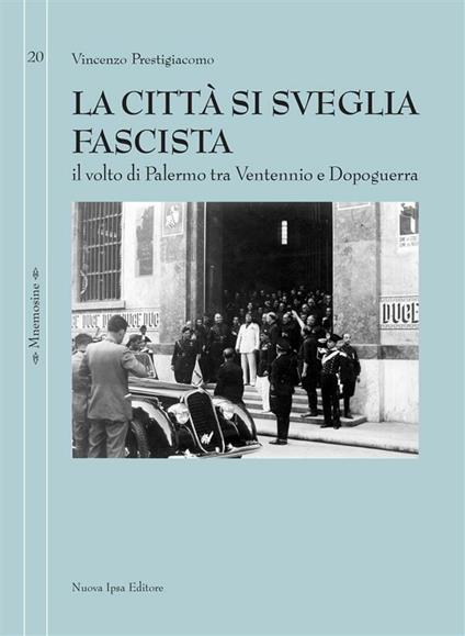 La città si sveglia fascista. Il volto di Palermo tra ventennio e dopoguerra - Vincenzo Prestigiacomo - ebook