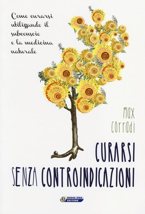 Curarsi senza controindicazioni. Come curarsi utilizzando il subconscio e la medicina naturale - Max Corradi - copertina