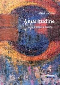 Amaritudine. Poesie d'amore e disamore - Letizia Gariglio - ebook