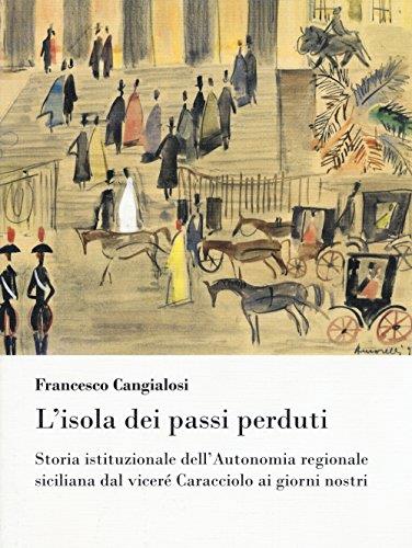 L'isola dei passi perduti. Storia istituzionale dell'Autonomia regionale siciliana dal viceré Caracciolo ai giorni nostri