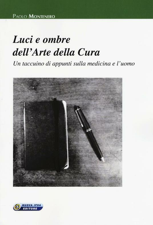 Luci e ombre dell'arte della cura. Un taccuino di appunti sulla medicina e l'uomo - Paolo Montenero - copertina