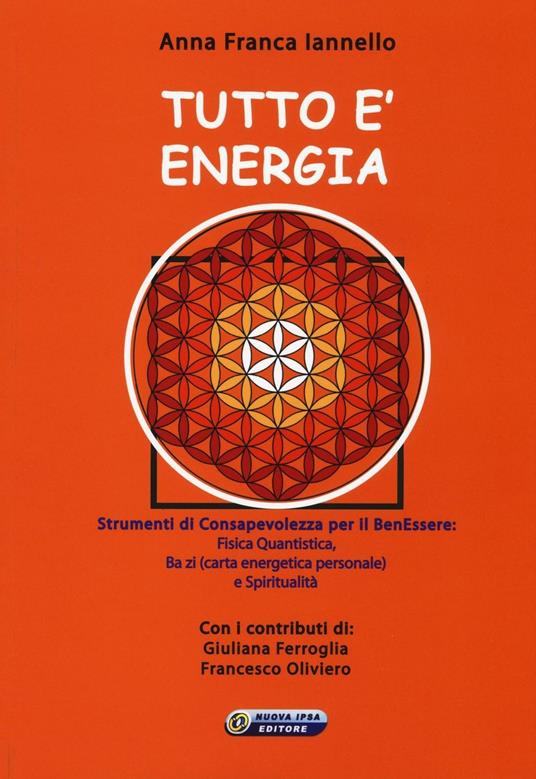Tutto è energia. Strumenti di consapevolezza per il ben essere: fisica quantistica, Ba zi (carta energetica personale) e spiritualità - Anna Franca Iannello - copertina