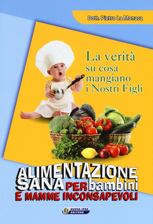 Alimentazione sana per bambini e mamme inconsapevoli - Pietro La Monaca - copertina