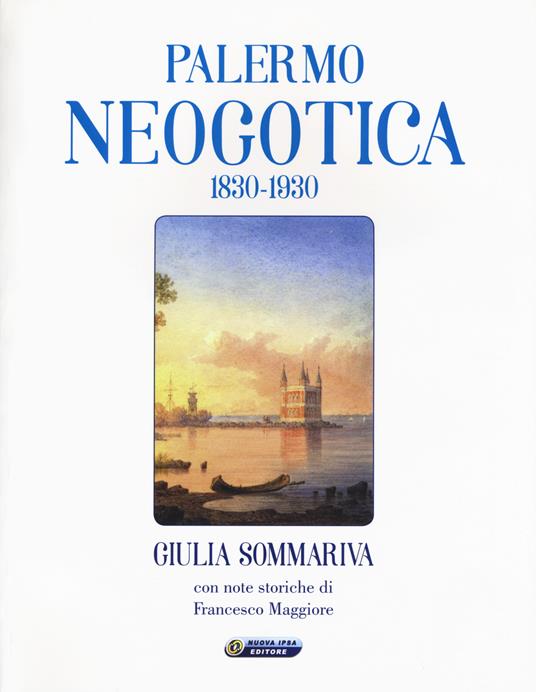 Palermo neogotica 1830-1930. Ediz. illustrata - Giulia Sommariva - copertina