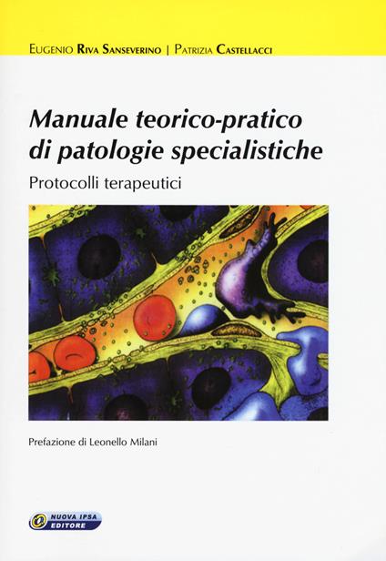 Manuale teorico-pratico di patologie specialistiche: Protocolli terapuetici - Eugenio Riva Sanseverino,Patrizia Castellacci - copertina
