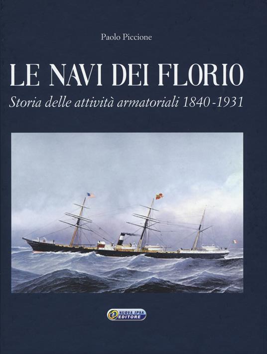 Le navi dei Florio. Storia delle attività armatoriali 1840-1931. Ediz. a colori - Paolo Piccione - copertina