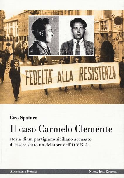 Il caso Carmelo Clemente. Storia di un partigiano siciliano accusato di essere stato un delatore dell'O.V.R.A. - Ciro Spataro - copertina