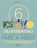 6 oli essenziali dei quali non puoi fare a meno. I migliori oli di aromaterapia per la salute, la casa, la bellezza e come usarli