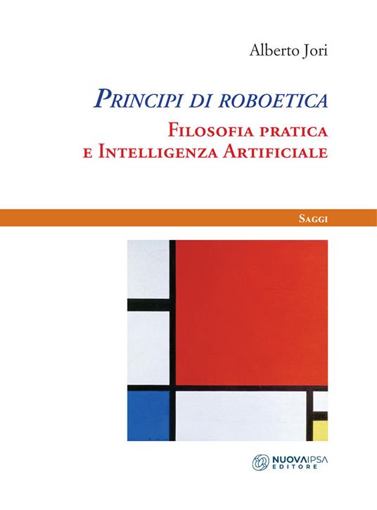 Principi di roboetica. Filosofia pratica e intelligenza artificiale - Alberto Jori - copertina