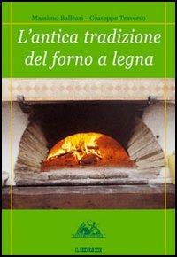 L' antica tradizione del forno a legna - Massimo Balleari,Giuseppe Traverso - copertina