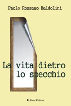 Libro La vita dietro lo specchio Paolo R. Baldolini