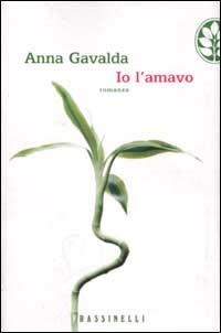 Io l'amavo - Anna Gavalda - copertina