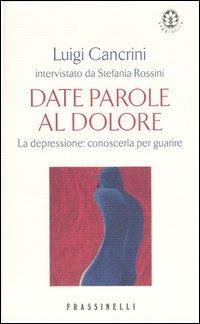 Date parole al dolore. La depressione: conoscerla per guarire - Luigi Cancrini,Stefania Cancrini - copertina