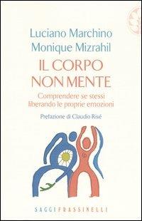 Il corpo non mente. Comprendere se stessi liberando le proprie emozioni - Luciano Marchino,Monique Mizrahil - copertina