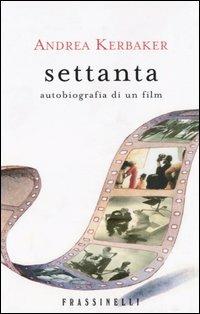 Settanta. Autobiografia di un film - Andrea Kerbaker - 3