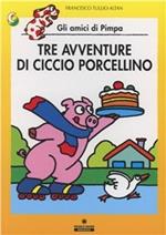 Tre avventure di Ciccio porcellino. Gli amici di Pimpa. Ediz. illustrata