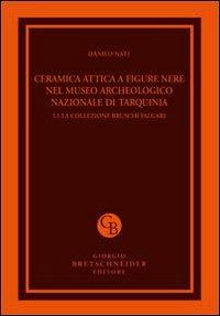 Ceramica attica a figure nere nel Museo archeologico nazionale di Tarquinia. Ediz. illustrata. Vol. 1/1: La collezione Bruschi Falgari - Danilo Nati - copertina