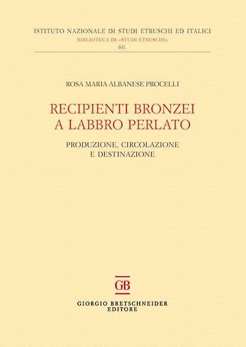 Recipienti bronzei a labbro perlato. Produzione, circolazione e destinazione - Rosa Maria Albanese Procelli - copertina