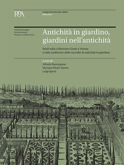Antichità in giardino, giardini nell'antichità. Studi sulla collezione Giusti a Verona e sulla tradizione delle raccolte di antichità in giardino. Atti del Convegno - copertina