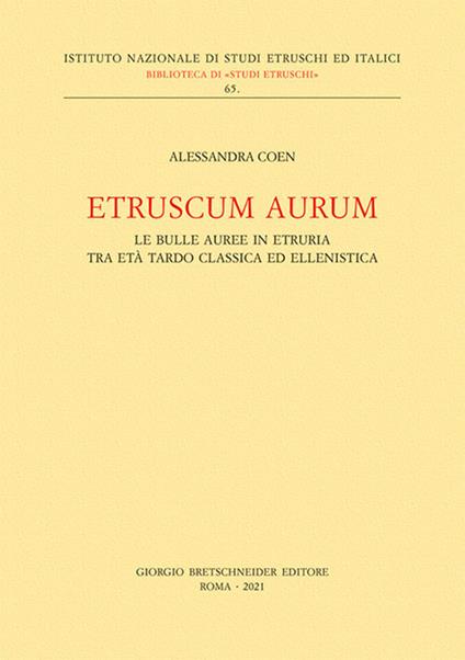 Etruscum Aurum. Le bulle auree in Etruria tra età tardo classica ed ellenistica - Alessandra Coen - copertina