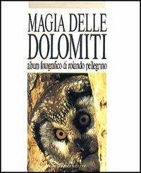 Magia delle Dolomiti - Rolando Pellegrino,Franco Fini - copertina