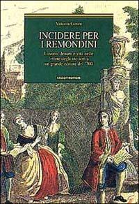 Incidere per i Remondini. Lavoro, denaro e vita nelle lettere degli incisori a un grande editore del '700 - Vittoria Gosen - copertina