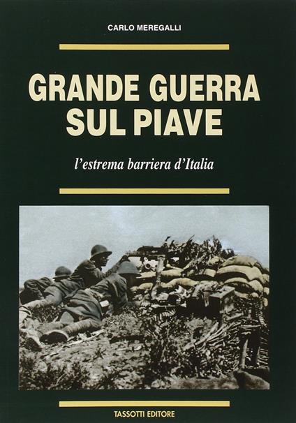 Grande guerra sul Piave. L'estrema barriera d'Italia - Carlo Meregalli - copertina