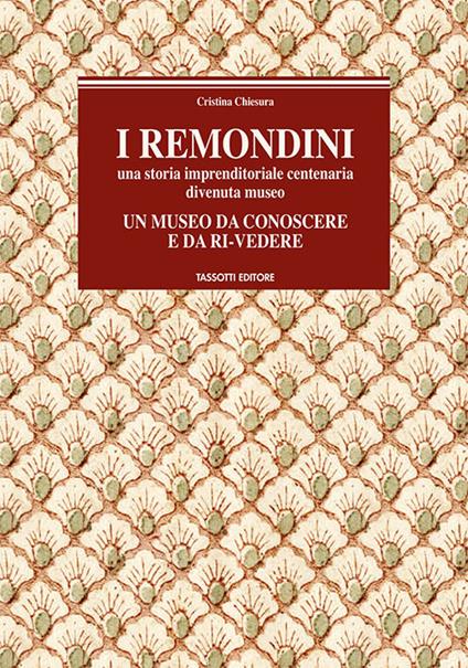 I Remondini. Una storia imprenditoriale centenaria divenuta museo. Un museo da conoscere e da ri-vedere - Cristina Chiesura - copertina