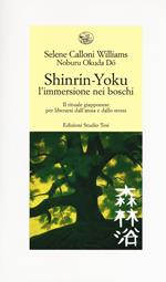 Shinrin-yoku. L'immersione nei boschi. Il rituale giapponese per liberarsi dall'ansia e dallo stress