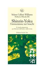 Shinrin-yoku. L'immersione nei boschi. Il rituale giapponese per liberarsi dall'ansia e dallo stress