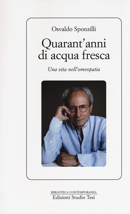 Quarant'anni di acqua fresca. Una vita nell'omeopatia - Osvaldo Sponzilli - copertina