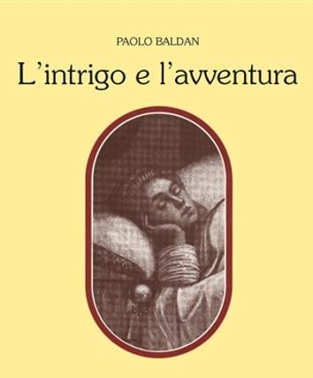 L' intrigo e l'avventura. Tra Ligurio e Orlando - Paolo Baldan - copertina