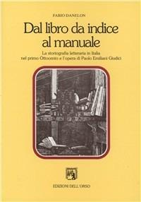 Dal libro da indice al manuale. La storiografia letteraria in Italia nel primo Ottocento e l'opera di Paolo Emiliani Giudici - Fabio Danelon - copertina