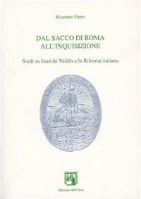 Dal Sacco di Roma all'inquisizione. Studi su Juan de Valdés e la Riforma italiana - Massimo Firpo - copertina