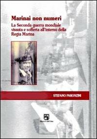 Marinai non numeri. La seconda guerra mondiale vissuta e sofferta all'interno della Regia Marina - Stefano Paronzini - copertina