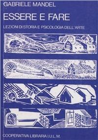 Essere e fare. Lezioni di storia e psicologia dell'arte - Gabriele Mandel - copertina