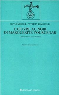 L'oeuvre au noir di Marguerite Yourcenar. Lettura critica socio-estetica - Silvia Meroni,Patrizia Tomacelli - copertina
