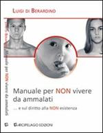 Manuale per «non» vivere da ammalati... e sul diritto alla «non» esistenza